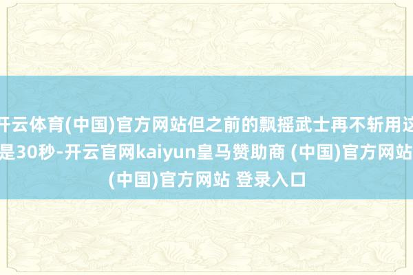 开云体育(中国)官方网站但之前的飘摇武士再不斩用这个秘卷就是30秒-开云官网kaiyun皇马赞助商 (中国)官方网站 登录入口