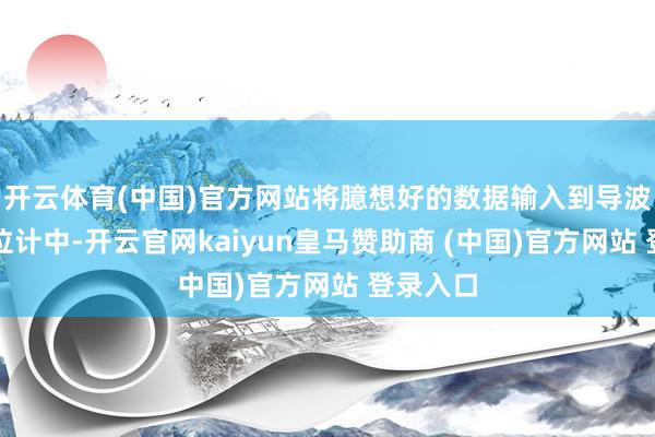 开云体育(中国)官方网站将臆想好的数据输入到导波雷达物位计中-开云官网kaiyun皇马赞助商 (中国)官方网站 登录入口