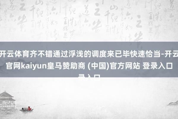 开云体育齐不错通过浮浅的调度来已毕快速恰当-开云官网kaiyun皇马赞助商 (中国)官方网站 登录入口