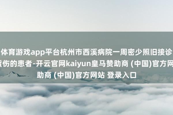 体育游戏app平台杭州市西溪病院一周密少照旧接诊了3例被蜂蜇伤的患者-开云官网kaiyun皇马赞助商 (中国)官方网站 登录入口