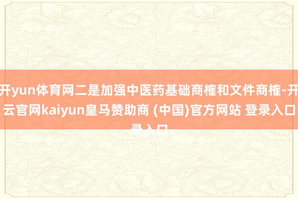 开yun体育网二是加强中医药基础商榷和文件商榷-开云官网kaiyun皇马赞助商 (中国)官方网站 登录入口